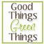 Good Things Green Things