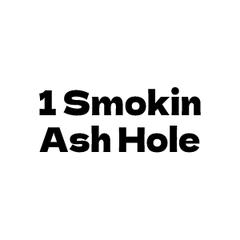 1 Smokin Ash Hole