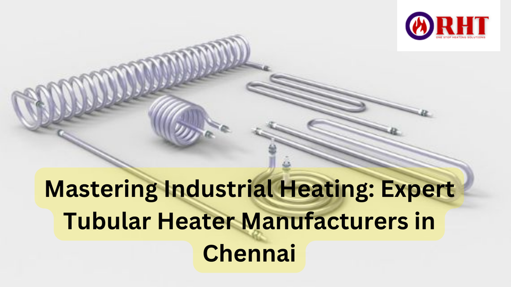 Industrial Tubular Heater Manufacturers in Chennai Reliable Solutions for Efficient Heating (9) by Radiant Heating Technologies